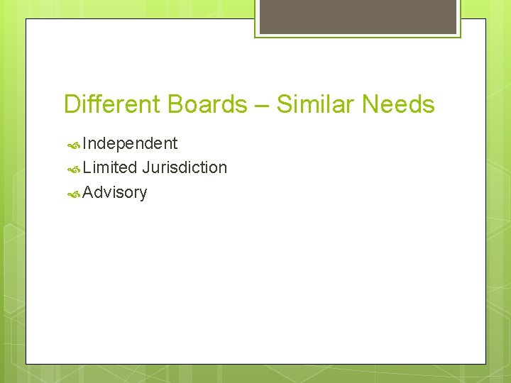 Different Boards – Similar Needs Independent Limited Jurisdiction Advisory 
