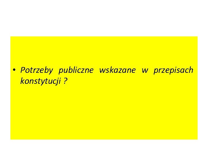  • Potrzeby publiczne wskazane w przepisach konstytucji ? 