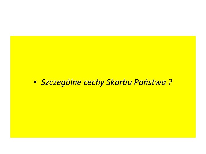  • Szczególne cechy Skarbu Państwa ? 