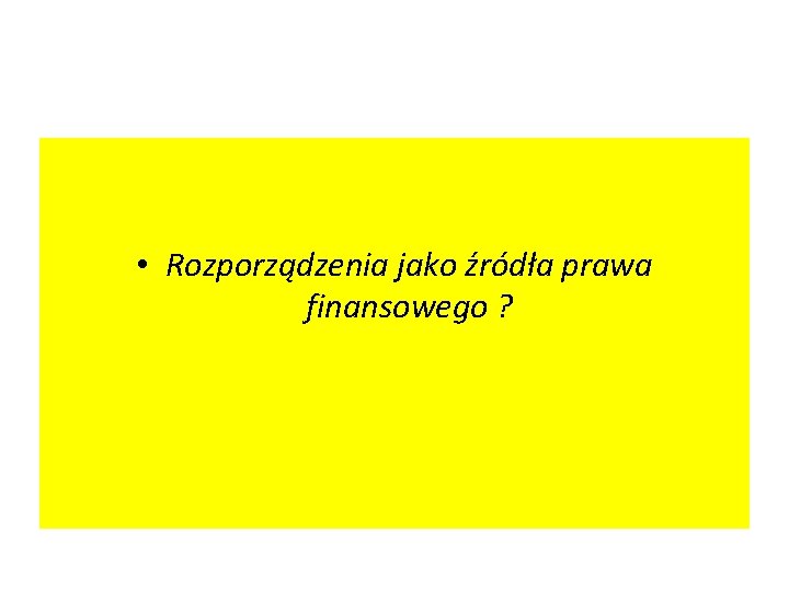  • Rozporządzenia jako źródła prawa finansowego ? 