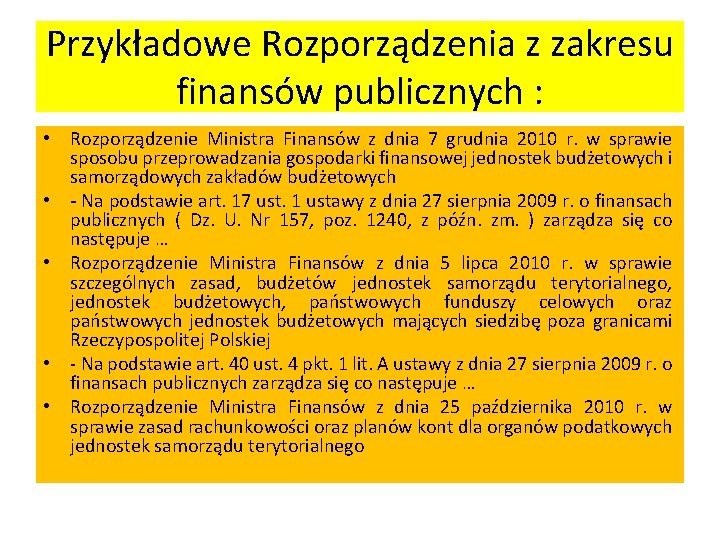 Przykładowe Rozporządzenia z zakresu finansów publicznych : • Rozporządzenie Ministra Finansów z dnia 7