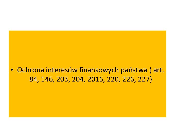 • Ochrona interesów finansowych państwa ( art. 84, 146, 203, 204, 2016, 220,