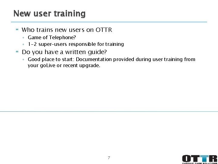 New user training Who trains new users on OTTR ◦ Game of Telephone? ◦