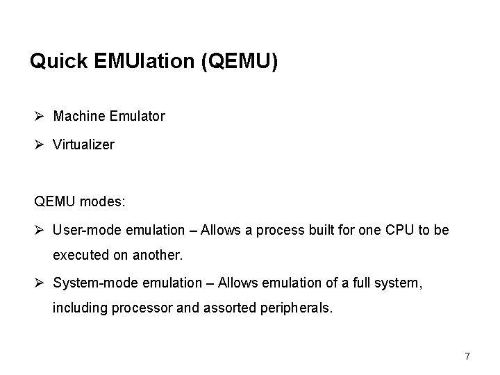 Quick EMUlation (QEMU) Ø Machine Emulator Ø Virtualizer QEMU modes: Ø User-mode emulation –