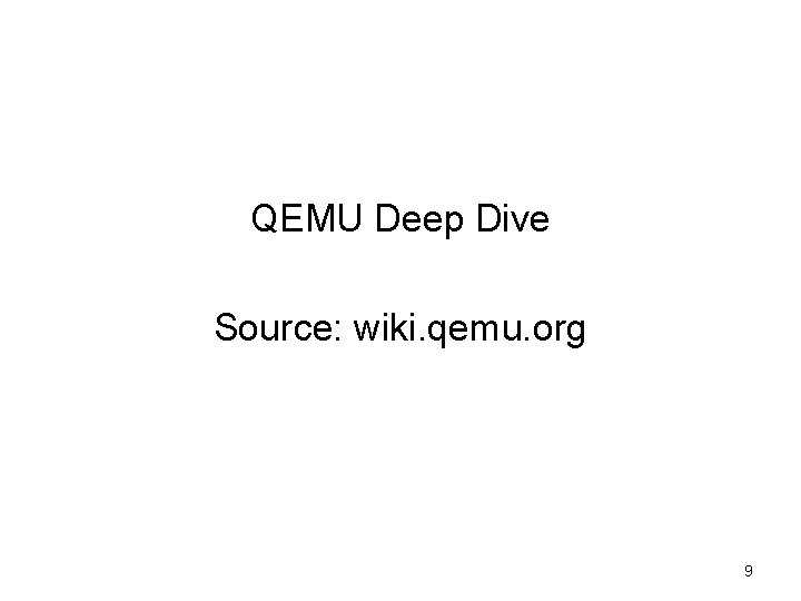 QEMU Deep Dive Source: wiki. qemu. org 9 