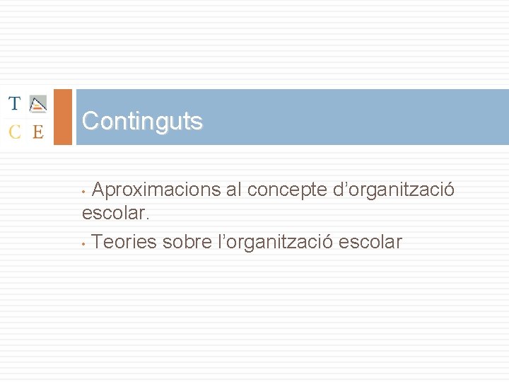 Continguts Aproximacions al concepte d’organització escolar. • Teories sobre l’organització escolar • 