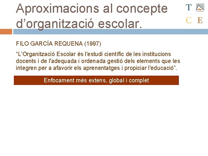 Aproximacions al concepte d’organització escolar. FILO GARCÍA REQUENA (1997) “L’Organització Escolar és l'estudi científic