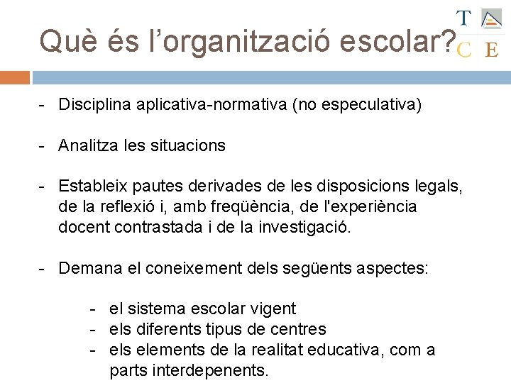 Què és l’organització escolar? - Disciplina aplicativa-normativa (no especulativa) - Analitza les situacions -