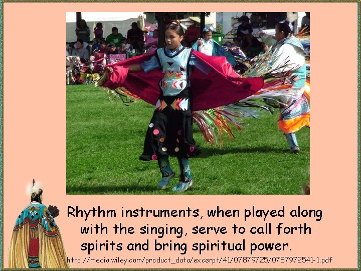 Rhythm instruments, when played along with the singing, serve to call forth spirits and