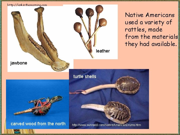 http: //larkinthemorning. com Native Americans used a variety of rattles, made from the materials