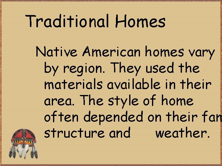 Traditional Homes Native American homes vary by region. They used the materials available in