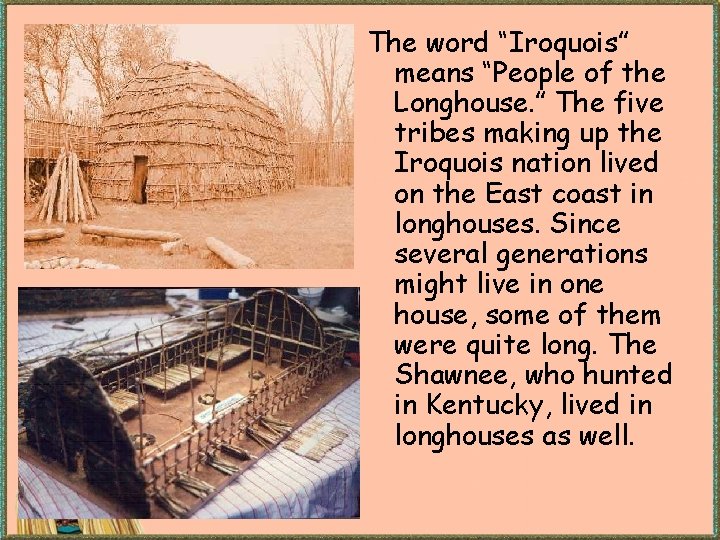 The word “Iroquois” means “People of the Longhouse. ” The five tribes making up