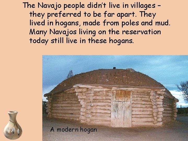 The Navajo people didn’t live in villages – they preferred to be far apart.