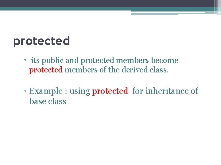 protected ▫ its public and protected members become protected members of the derived class.
