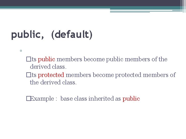 public, (default) ▫ �its public members become public members of the derived class. �its