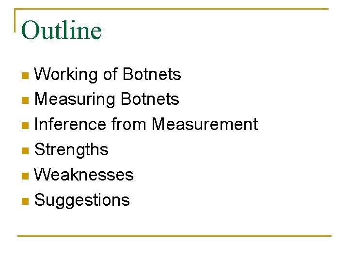 Outline Working of Botnets n Measuring Botnets n Inference from Measurement n Strengths n