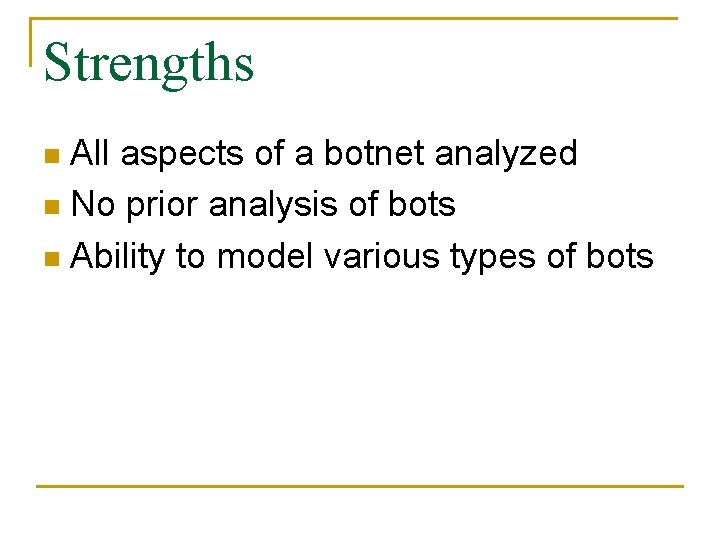 Strengths All aspects of a botnet analyzed n No prior analysis of bots n