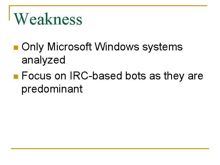 Weakness Only Microsoft Windows systems analyzed n Focus on IRC-based bots as they are