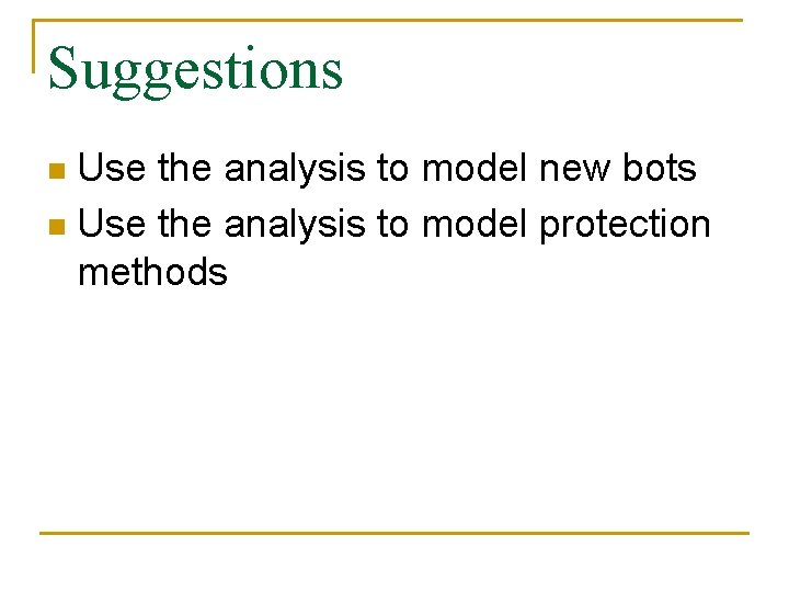 Suggestions Use the analysis to model new bots n Use the analysis to model