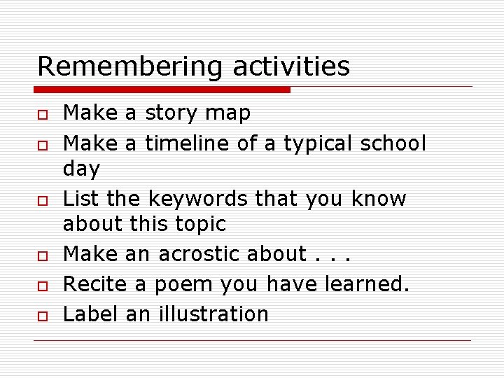 Remembering activities o o o Make a story map Make a timeline of a