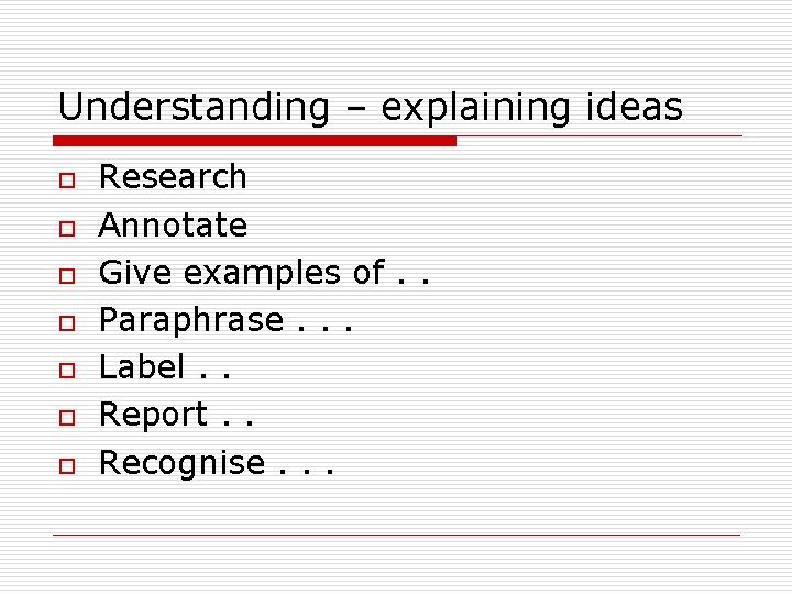 Understanding – explaining ideas o o o o Research Annotate Give examples of. .