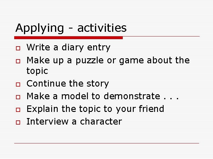 Applying - activities o o o Write a diary entry Make up a puzzle