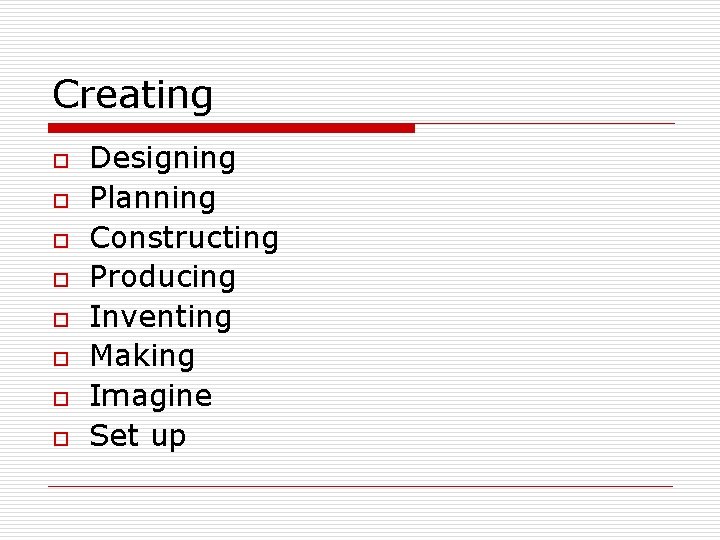 Creating o o o o Designing Planning Constructing Producing Inventing Making Imagine Set up