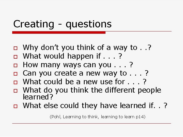 Creating - questions o o o o Why don’t you think of a way