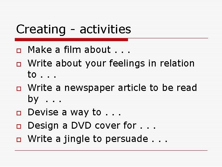 Creating - activities o o o Make a film about. . . Write about