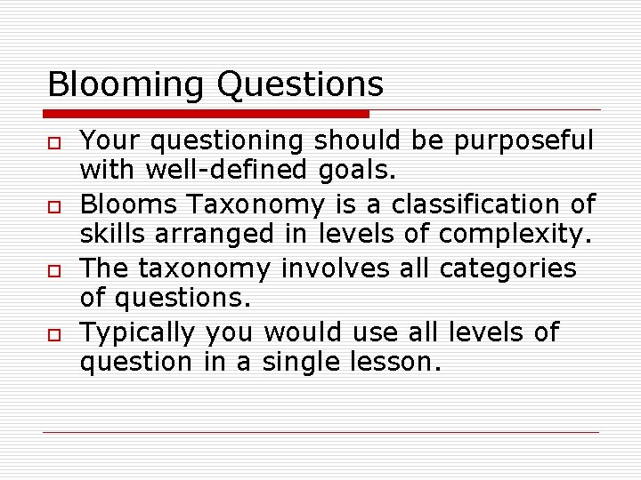 Blooming Questions o o Your questioning should be purposeful with well-defined goals. Blooms Taxonomy