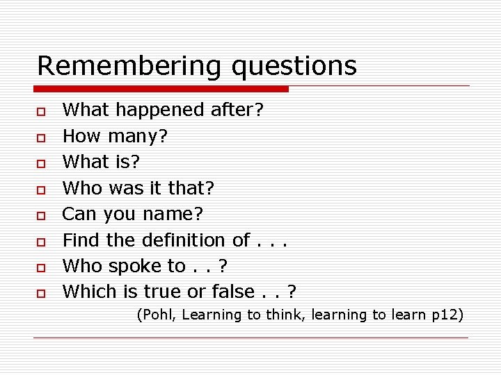 Remembering questions o o o o What happened after? How many? What is? Who