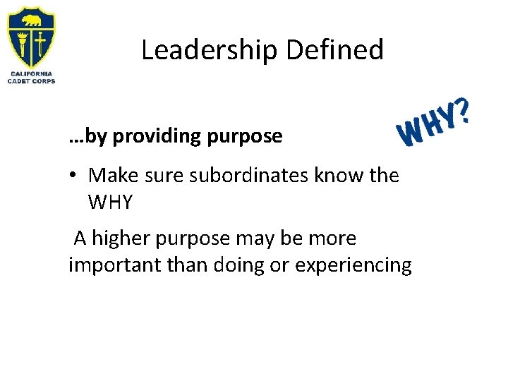 Leadership Defined …by providing purpose • Make sure subordinates know the WHY A higher