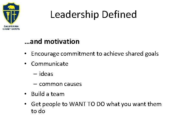 Leadership Defined …and motivation • Encourage commitment to achieve shared goals • Communicate –