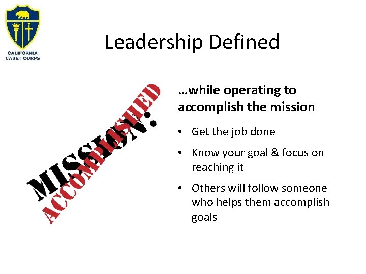 Leadership Defined …while operating to accomplish the mission • Get the job done •