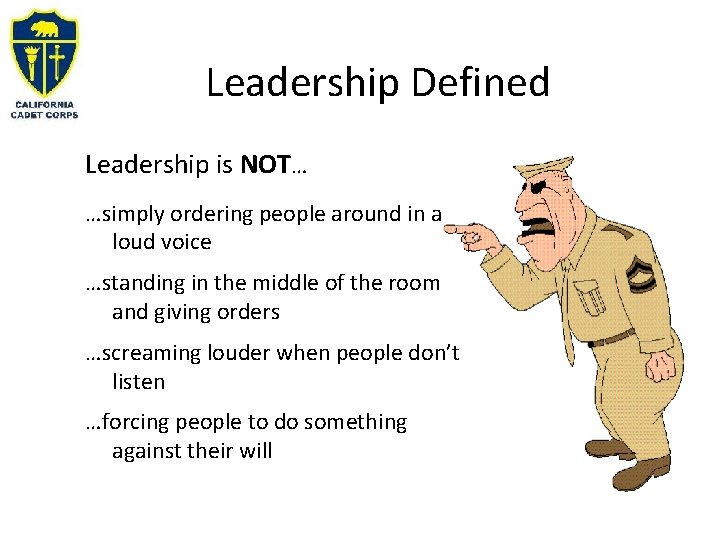 Leadership Defined Leadership is NOT… …simply ordering people around in a loud voice …standing