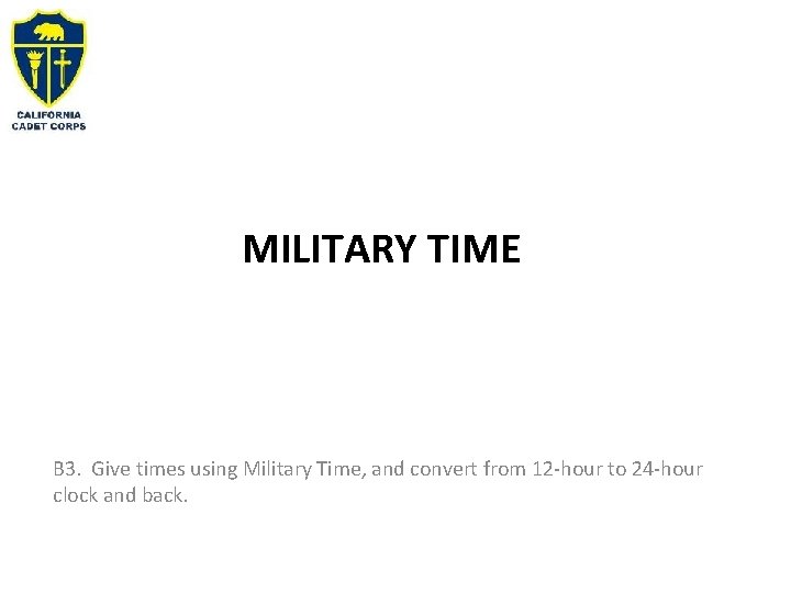 MILITARY TIME B 3. Give times using Military Time, and convert from 12 -hour