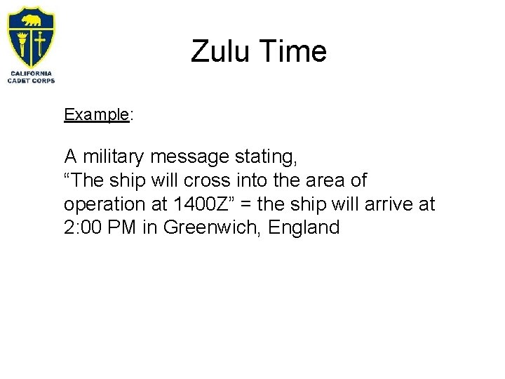 Zulu Time Example: A military message stating, “The ship will cross into the area