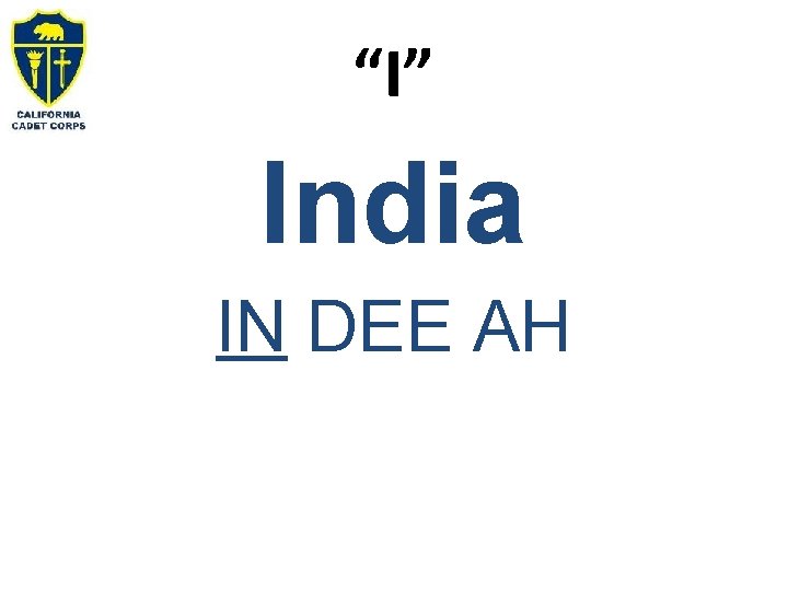 “I” India IN DEE AH 