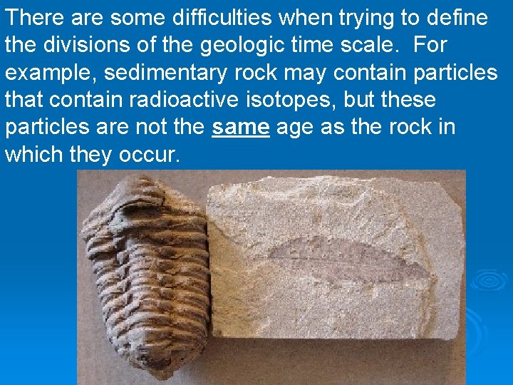 There are some difficulties when trying to define the divisions of the geologic time