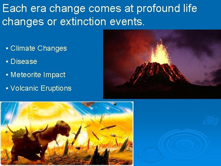 Each era change comes at profound life changes or extinction events. • Climate Changes