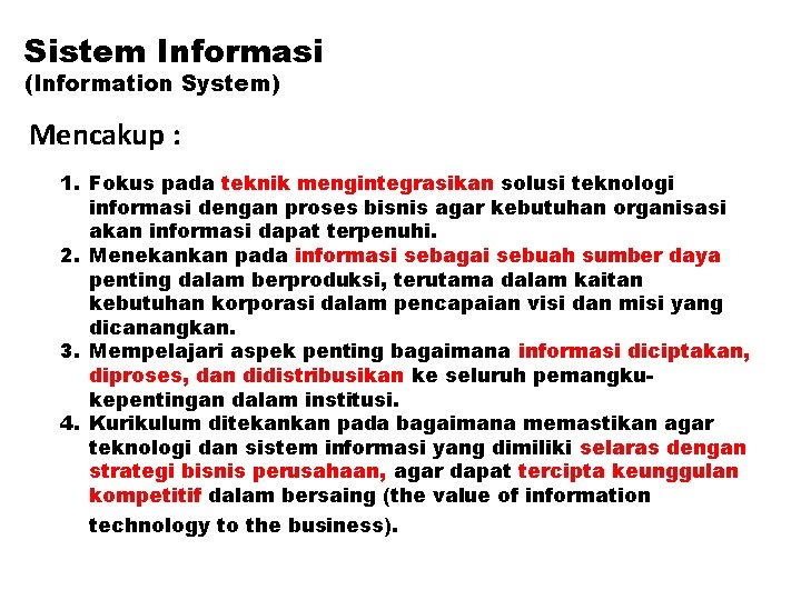 Sistem Informasi (Information System) Mencakup : 1. Fokus pada teknik mengintegrasikan solusi teknologi informasi