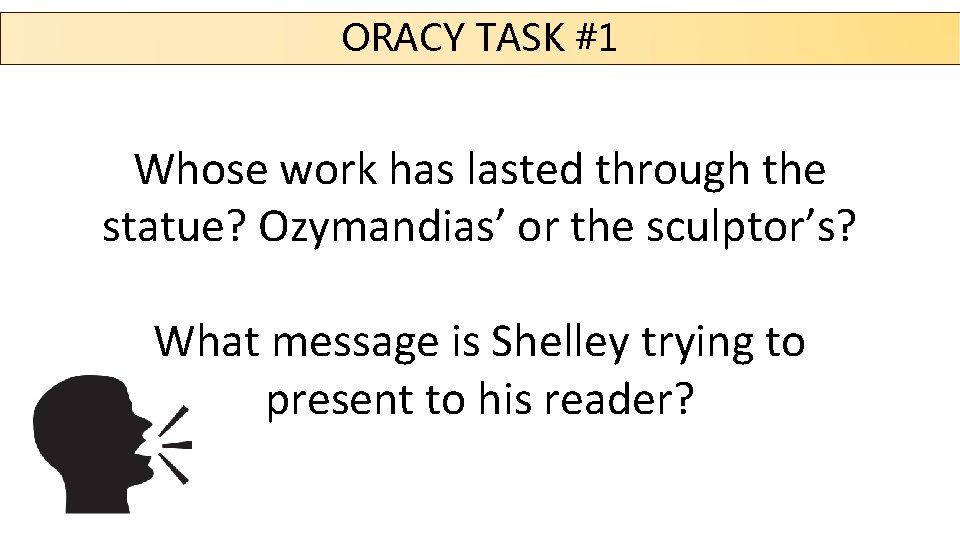 ORACY TASK #1 Whose work has lasted through the statue? Ozymandias’ or the sculptor’s?