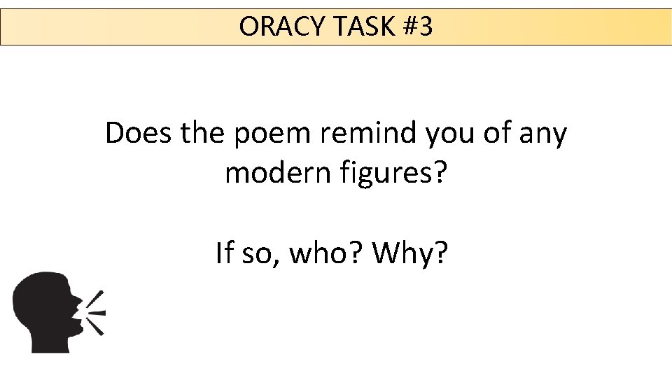 ORACY TASK #3 Does the poem remind you of any modern figures? If so,