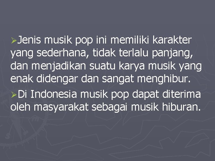 ØJenis musik pop ini memiliki karakter yang sederhana, tidak terlalu panjang, dan menjadikan suatu