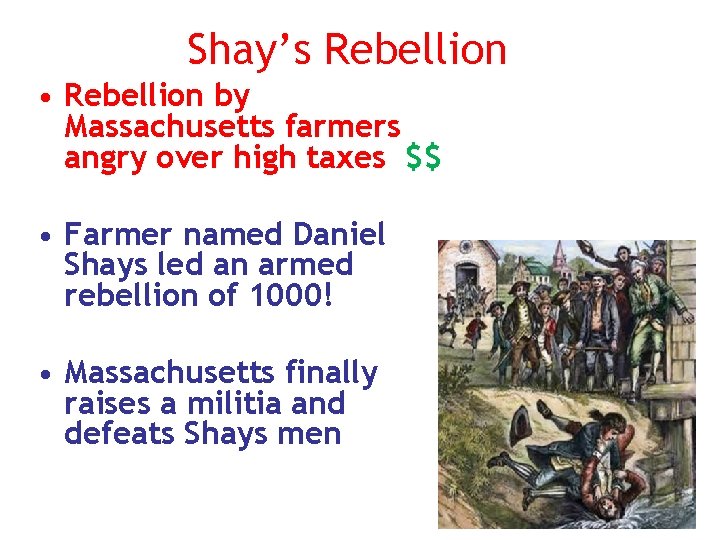 Shay’s Rebellion • Rebellion by Massachusetts farmers angry over high taxes $$ • Farmer