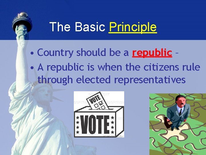 The Basic Principle • Country should be a republic – • A republic is