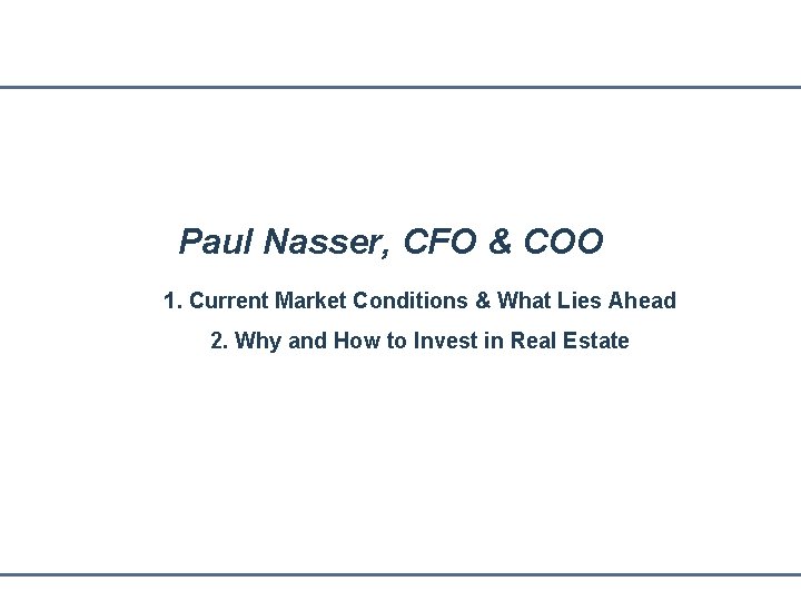 Paul Nasser, CFO & COO 1. Current Market Conditions & What Lies Ahead 2.