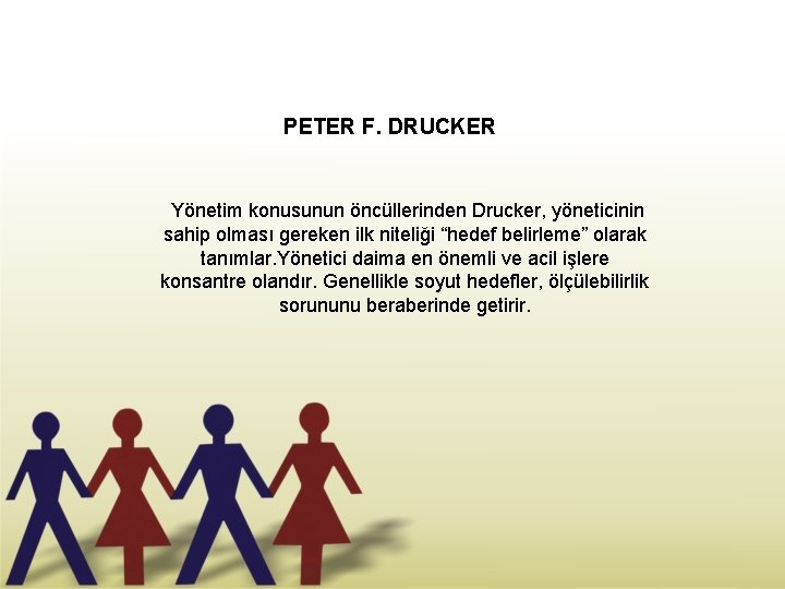 PETER F. DRUCKER Yönetim konusunun öncüllerinden Drucker, yöneticinin sahip olması gereken ilk niteliği “hedef