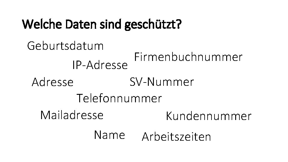 Welche Daten sind geschützt? Geburtsdatum Firmenbuchnummer IP-Adresse SV-Nummer Adresse Telefonnummer Mailadresse Kundennummer Name Arbeitszeiten