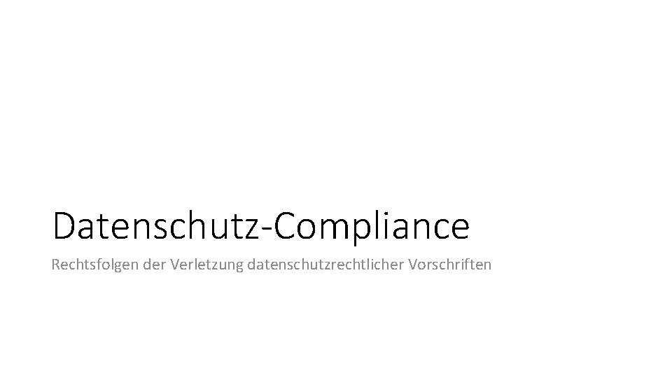 Datenschutz-Compliance Rechtsfolgen der Verletzung datenschutzrechtlicher Vorschriften 